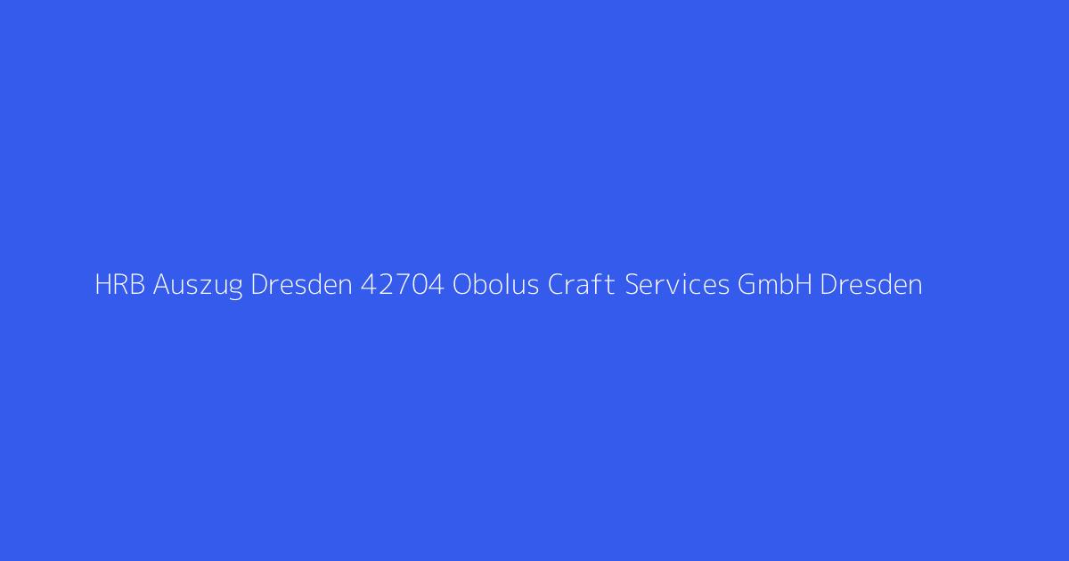 HRB Auszug Dresden 42704 Obolus Craft Services GmbH Dresden